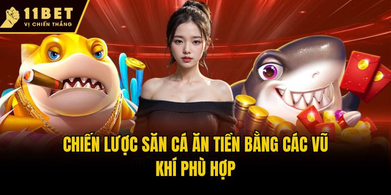 Chiến lược săn cá ăn tiền bằng các vũ khí phù hợp